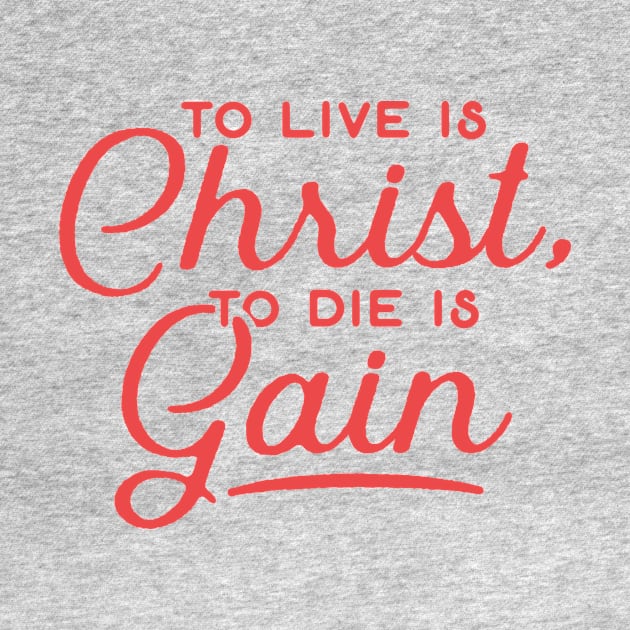 To Live Is Christ To Die Is Gain Christian Tshirt by ShirtHappens